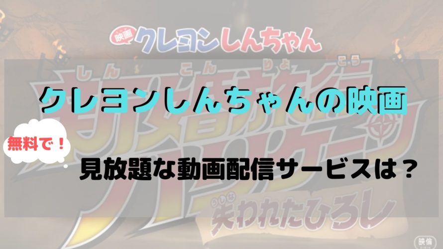 クレヨンしんちゃんの映画無料見放題はここ!2019年最新情報!