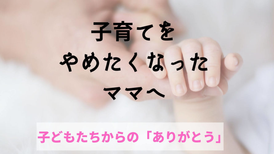 【子育てをやめたいと思ったママへ】届いていますか?ぼくたちからの「ありがとう」